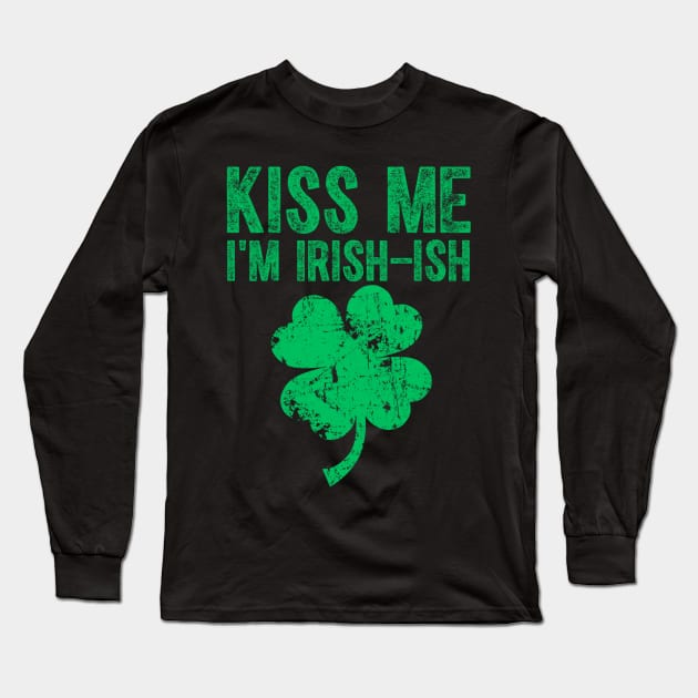 Kiss Me I'm Irish-Ish Saint Patrick Day Gift Long Sleeve T-Shirt by dashawncannonuzf